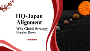 HQ-Japan Alignment: Why Global Strategy Breaks Down