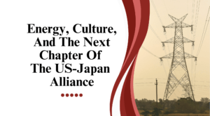 Energy, Culture, and the Next Chapter of the U.S.–Japan Alliance