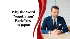 Why the Word 'Negotiation' Backfires with Japanese Business Partners