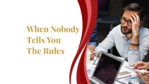 When Nobody Tells You The Rules